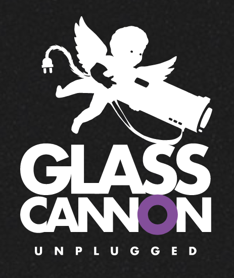 Glass Cannon Unplugged